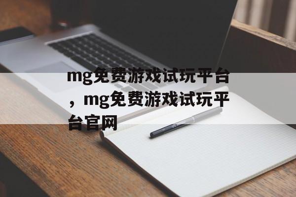 mg免费游戏试玩平台，mg免费游戏试玩平台官网